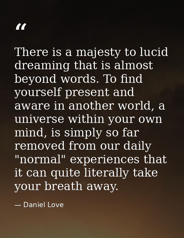 There is a majesty to lucid dreaming that is almost beyond words. To find yourself present and aware in another world, a — Daniel Love