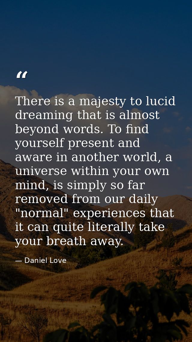 There is a majesty to lucid dreaming that is almost beyond words. To find yourself present and aware in another world, a — Daniel Love