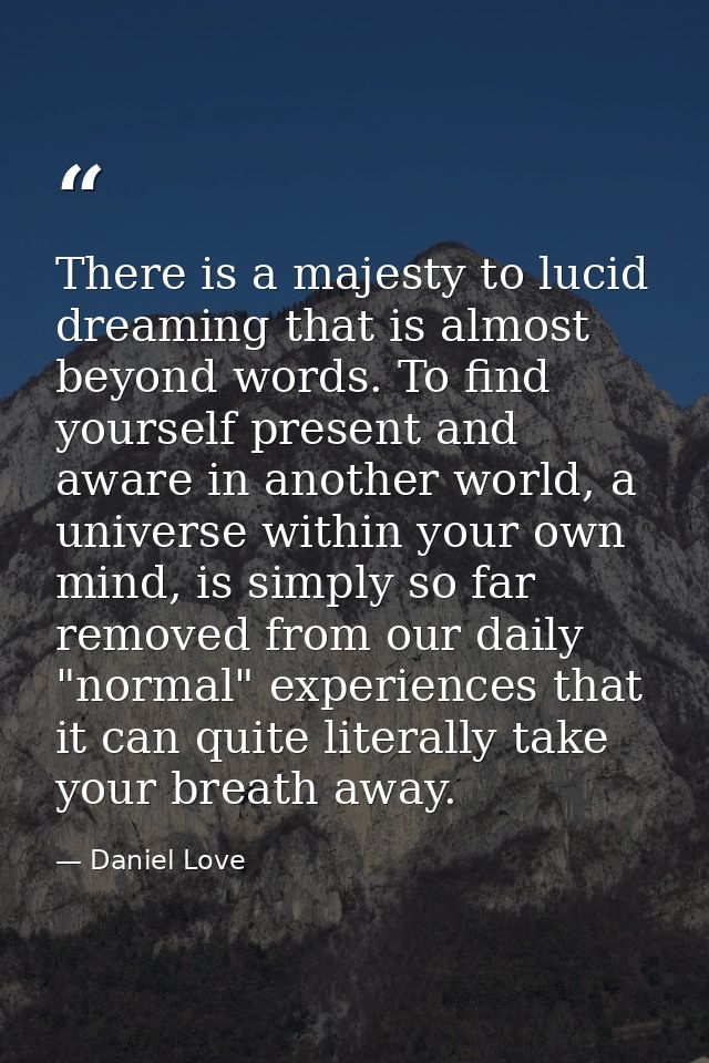 There is a majesty to lucid dreaming that is almost beyond words. To find yourself present and aware in another world, a — Daniel Love