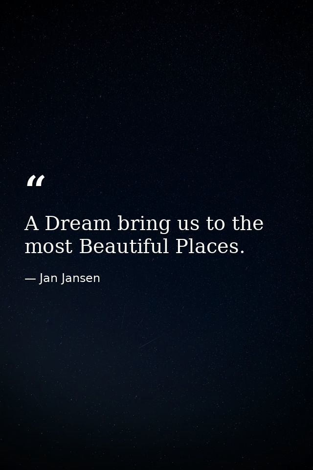 A Dream bring us to the most Beautiful Places. — Jan Jansen