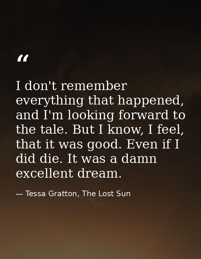 I don't remember everything that happened, and I'm looking forward to the tale. But I know, I feel, that it was good. Ev — Tessa Gratton, The Lost Sun