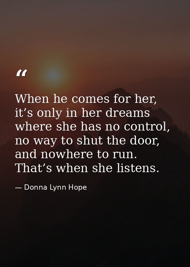 When he comes for her, it’s only in her dreams where she has no control, no way to shut the door, and nowhere to run. Th — Donna Lynn Hope
