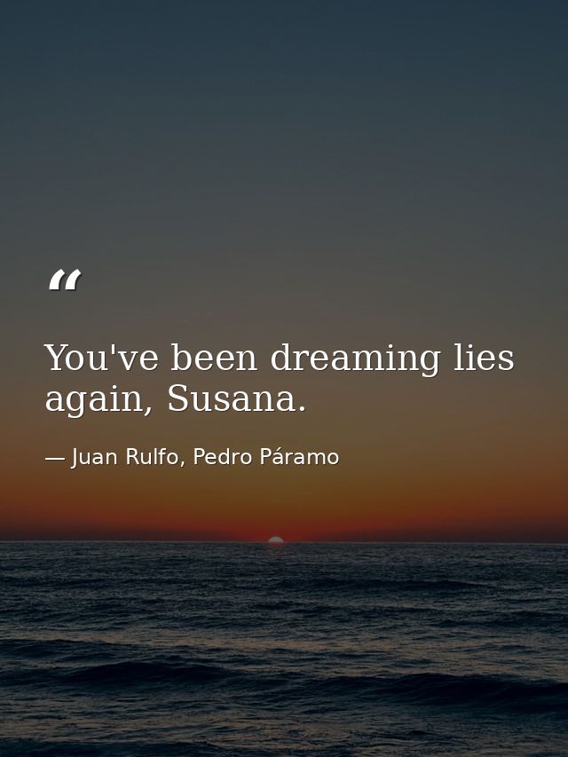 You've been dreaming lies again, Susana. — Juan Rulfo, Pedro Páramo