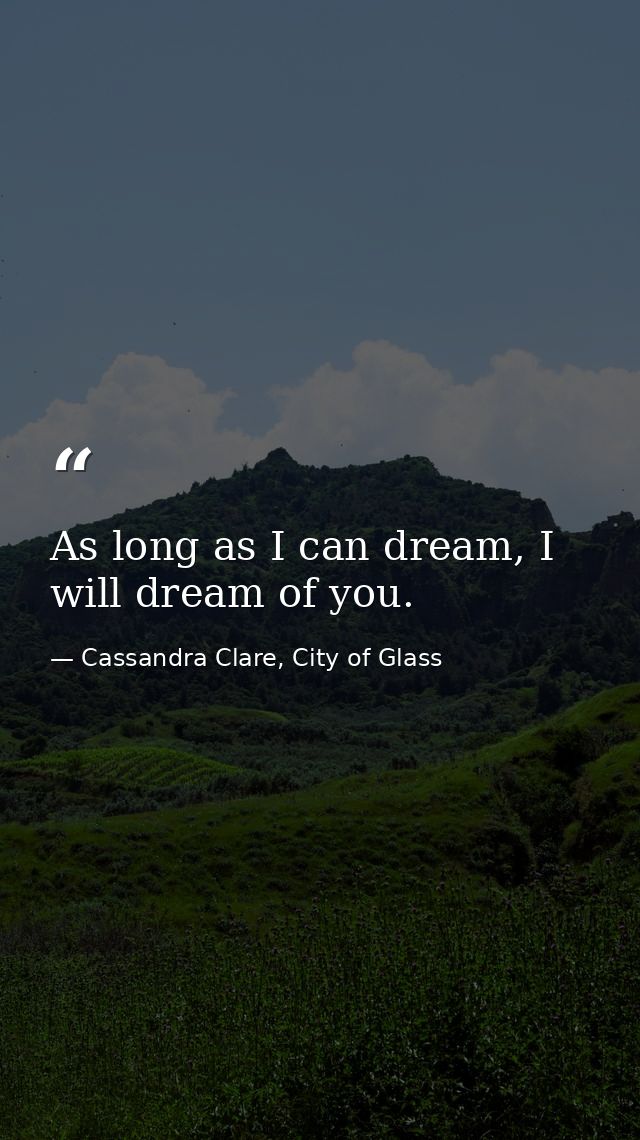 As long as I can dream, I will dream of you. — Cassandra Clare, City of Glass