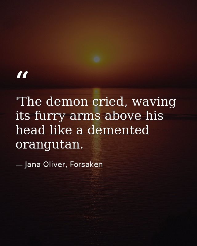 ‎'The demon cried, waving its furry arms above his head like a demented orangutan. — Jana Oliver, Forsaken