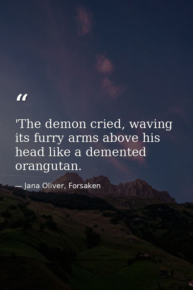 ‎'The demon cried, waving its furry arms above his head like a demented orangutan. — Jana Oliver, Forsaken