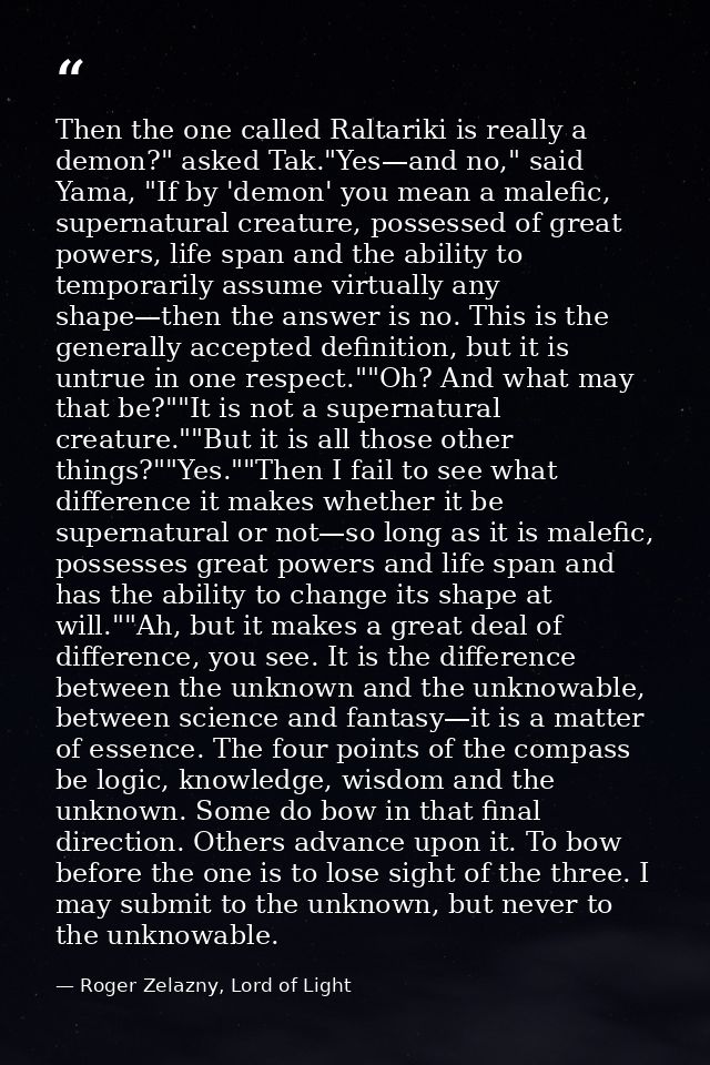 Then the one called Raltariki is really a demon?" asked Tak."Yes—and no," said Yama, "If by 'demon' you mean a malefic,  — Roger Zelazny, Lord of Light