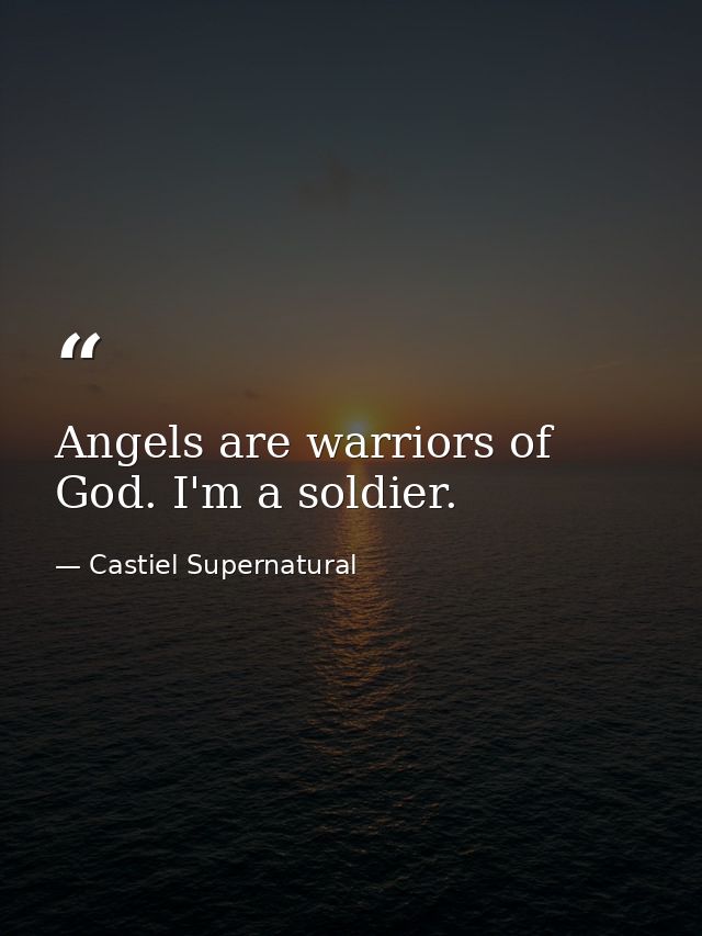 Angels are warriors of God. I'm a soldier. — Castiel Supernatural