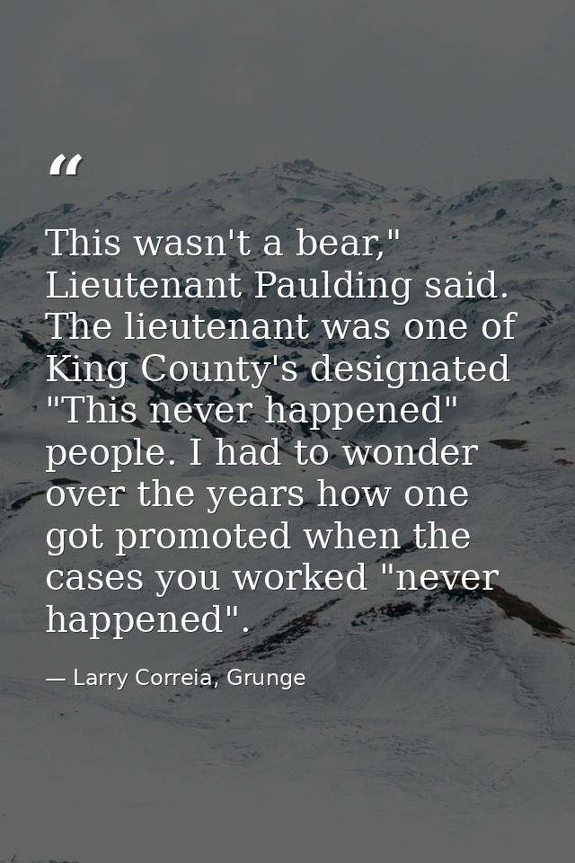 This wasn't a bear," Lieutenant Paulding said. The lieutenant was one of King County's designated "This never happened"  — Larry Correia, Grunge