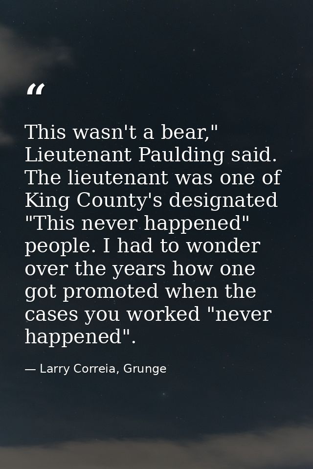 This wasn't a bear," Lieutenant Paulding said. The lieutenant was one of King County's designated "This never happened"  — Larry Correia, Grunge