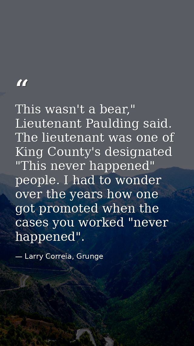 This wasn't a bear," Lieutenant Paulding said. The lieutenant was one of King County's designated "This never happened"  — Larry Correia, Grunge