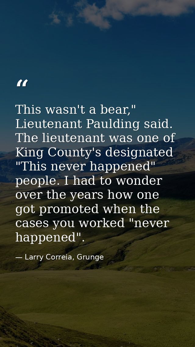 This wasn't a bear," Lieutenant Paulding said. The lieutenant was one of King County's designated "This never happened"  — Larry Correia, Grunge