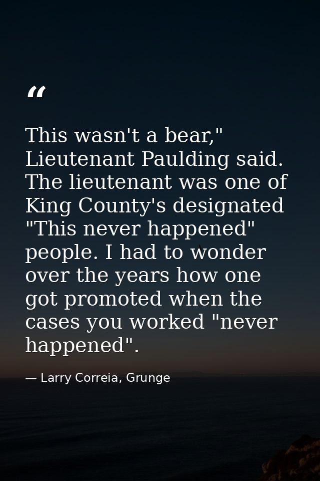 This wasn't a bear," Lieutenant Paulding said. The lieutenant was one of King County's designated "This never happened"  — Larry Correia, Grunge