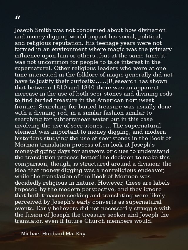 Joseph Smith was not concerned about how divination and money digging would impact his social, political, and religious  — Michael Hubbard MacKay