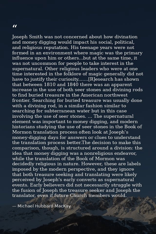 Joseph Smith was not concerned about how divination and money digging would impact his social, political, and religious  — Michael Hubbard MacKay