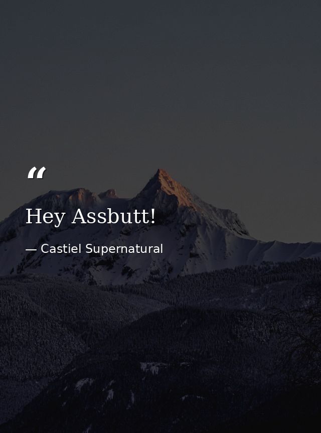Hey Assbutt! — Castiel Supernatural