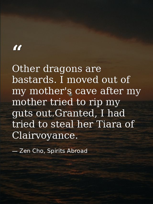 Other dragons are bastards. I moved out of my mother's cave after my mother tried to rip my guts out.Granted, I had trie — Zen Cho, Spirits Abroad