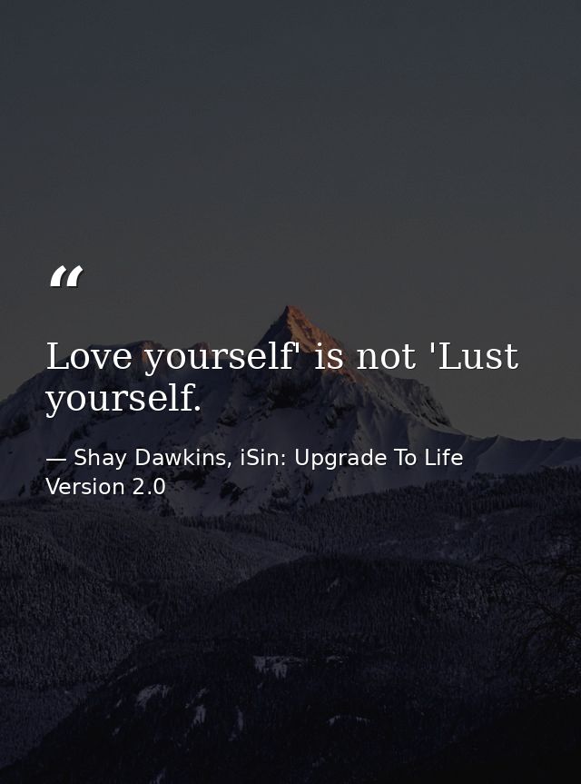 Love yourself' is not 'Lust yourself. — Shay Dawkins, iSin: Upgrade To Life Version 2.0