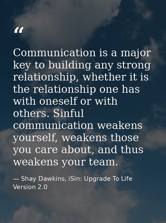 Communication is a major key to building any strong relationship, whether it is the relationship one has with oneself or — Shay Dawkins, iSin: Upgrade To Life Version 2.0