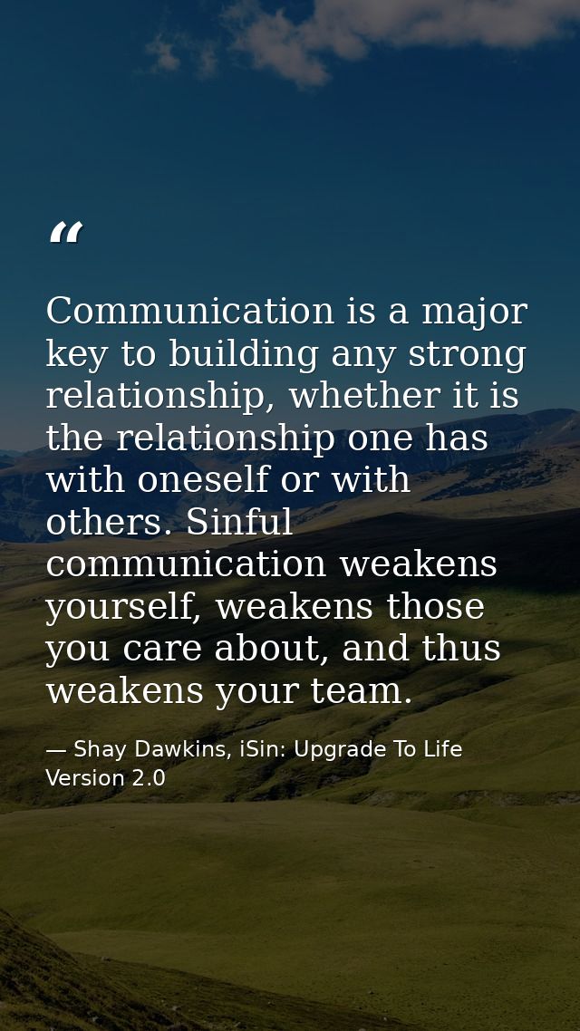 Communication is a major key to building any strong relationship, whether it is the relationship one has with oneself or — Shay Dawkins, iSin: Upgrade To Life Version 2.0