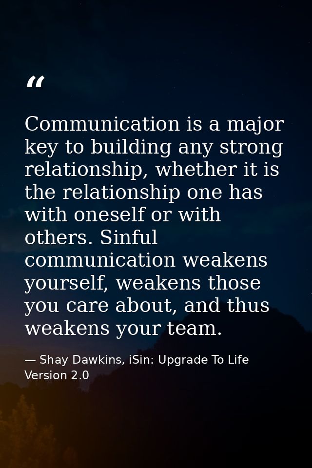 Communication is a major key to building any strong relationship, whether it is the relationship one has with oneself or — Shay Dawkins, iSin: Upgrade To Life Version 2.0