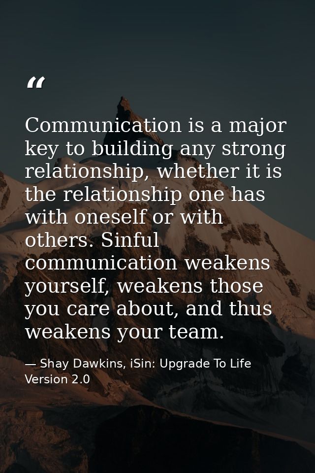 Communication is a major key to building any strong relationship, whether it is the relationship one has with oneself or — Shay Dawkins, iSin: Upgrade To Life Version 2.0