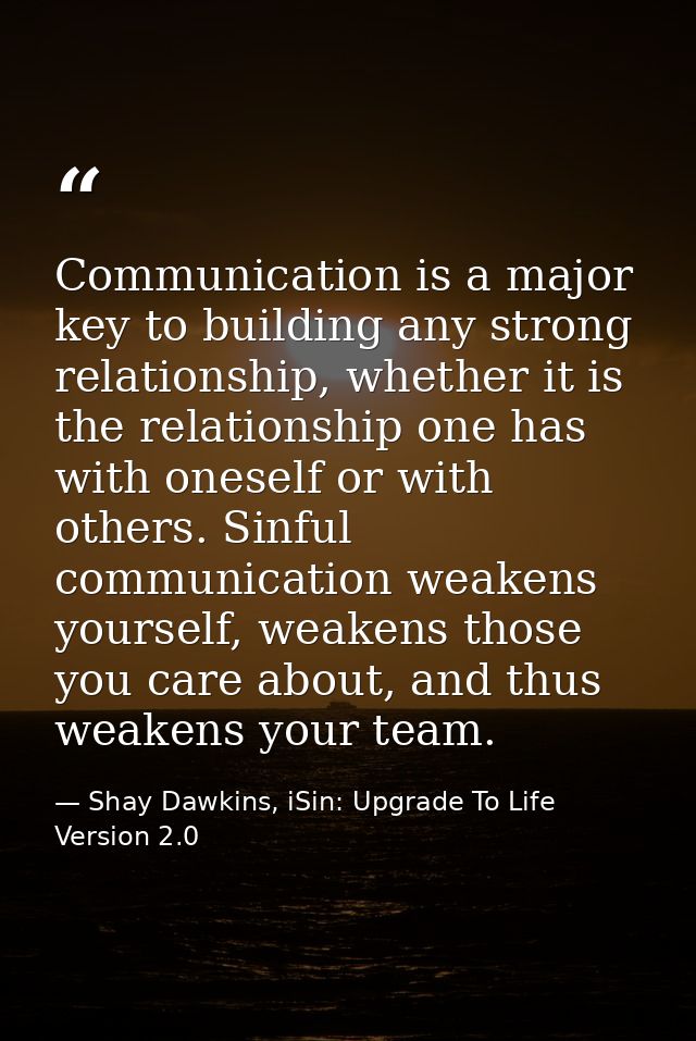 Communication is a major key to building any strong relationship, whether it is the relationship one has with oneself or — Shay Dawkins, iSin: Upgrade To Life Version 2.0