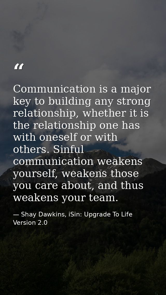 Communication is a major key to building any strong relationship, whether it is the relationship one has with oneself or — Shay Dawkins, iSin: Upgrade To Life Version 2.0
