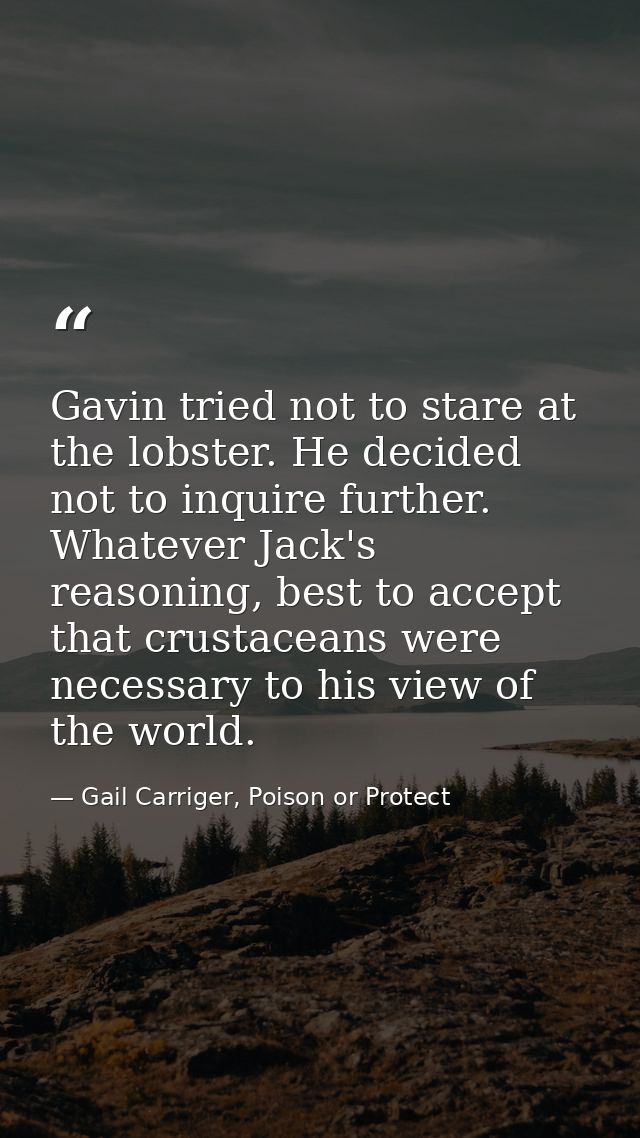 Gavin tried not to stare at the lobster. He decided not to inquire further. Whatever Jack's reasoning, best to accept th — Gail Carriger, Poison or Protect
