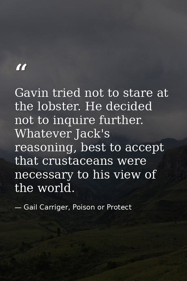Gavin tried not to stare at the lobster. He decided not to inquire further. Whatever Jack's reasoning, best to accept th — Gail Carriger, Poison or Protect