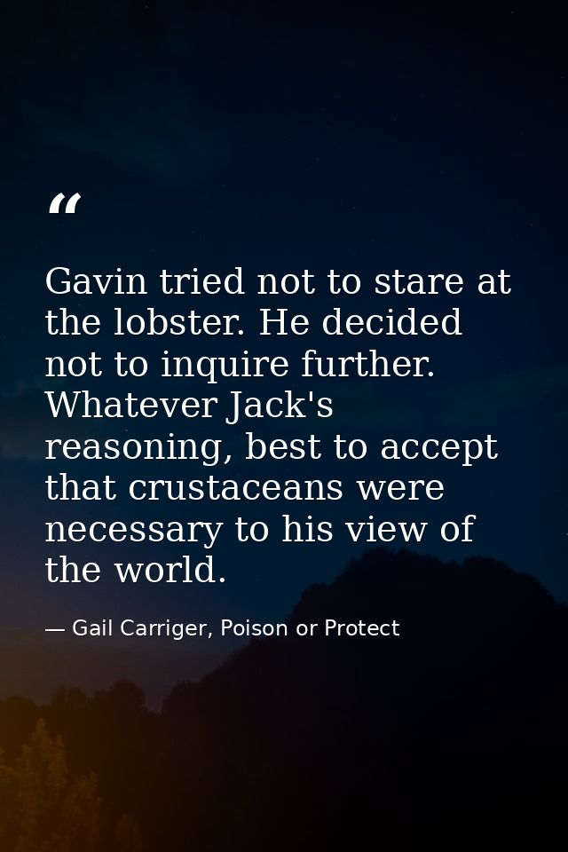 Gavin tried not to stare at the lobster. He decided not to inquire further. Whatever Jack's reasoning, best to accept th — Gail Carriger, Poison or Protect