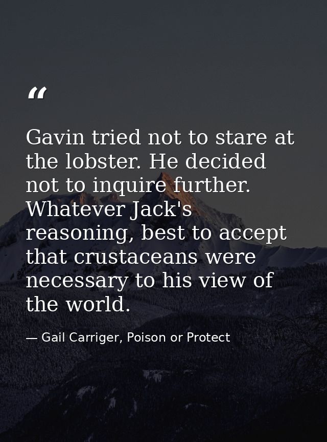 Gavin tried not to stare at the lobster. He decided not to inquire further. Whatever Jack's reasoning, best to accept th — Gail Carriger, Poison or Protect