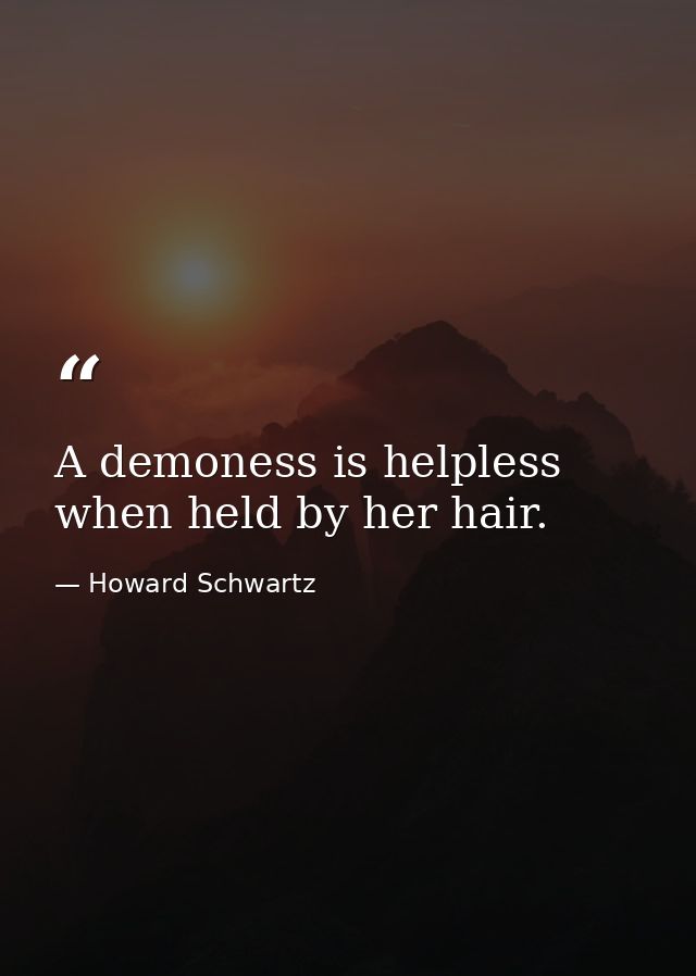 A demoness is helpless when held by her hair. — Howard Schwartz