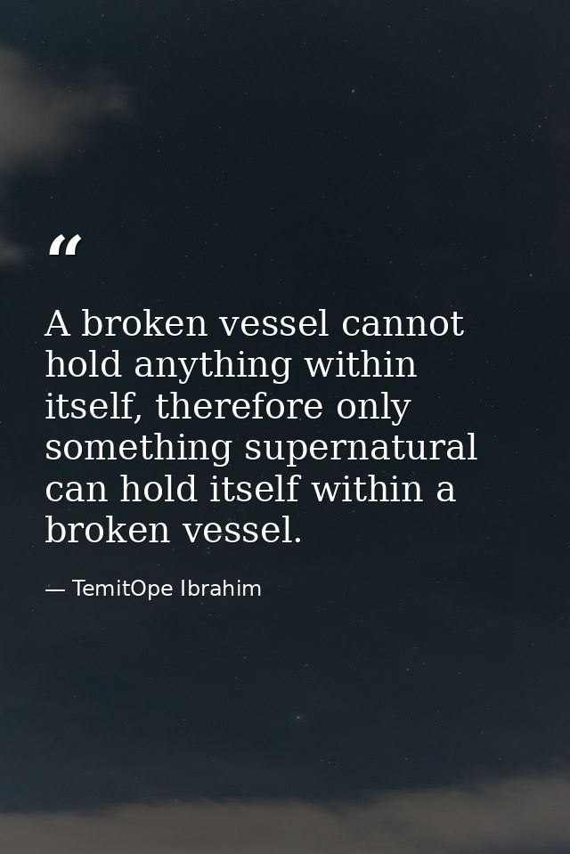 A broken vessel cannot hold anything within itself, therefore only something supernatural can hold itself within a broke — TemitOpe Ibrahim