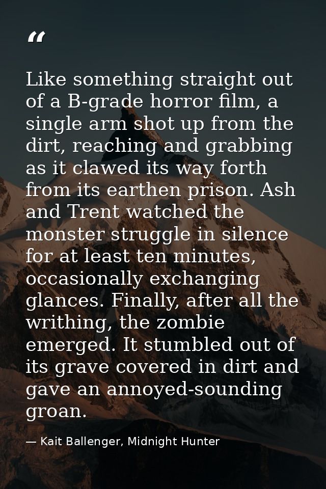 Like something straight out of a B-grade horror film, a single arm shot up from the dirt, reaching and grabbing as it cl — Kait Ballenger, Midnight Hunter