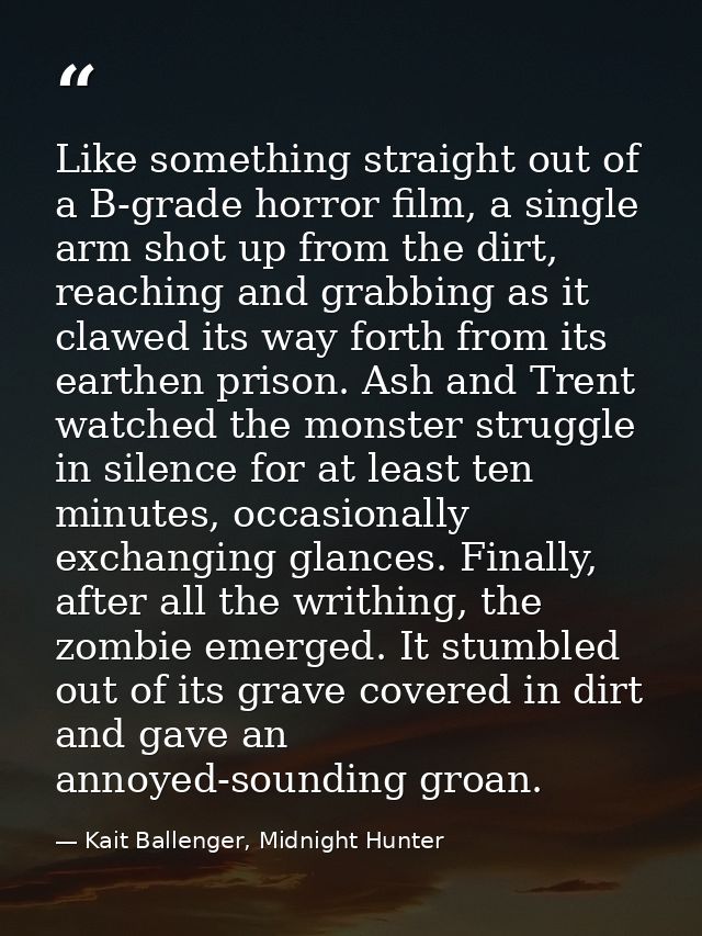 Like something straight out of a B-grade horror film, a single arm shot up from the dirt, reaching and grabbing as it cl — Kait Ballenger, Midnight Hunter