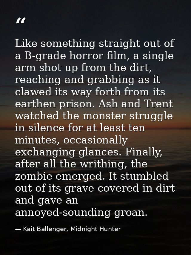 Like something straight out of a B-grade horror film, a single arm shot up from the dirt, reaching and grabbing as it cl — Kait Ballenger, Midnight Hunter