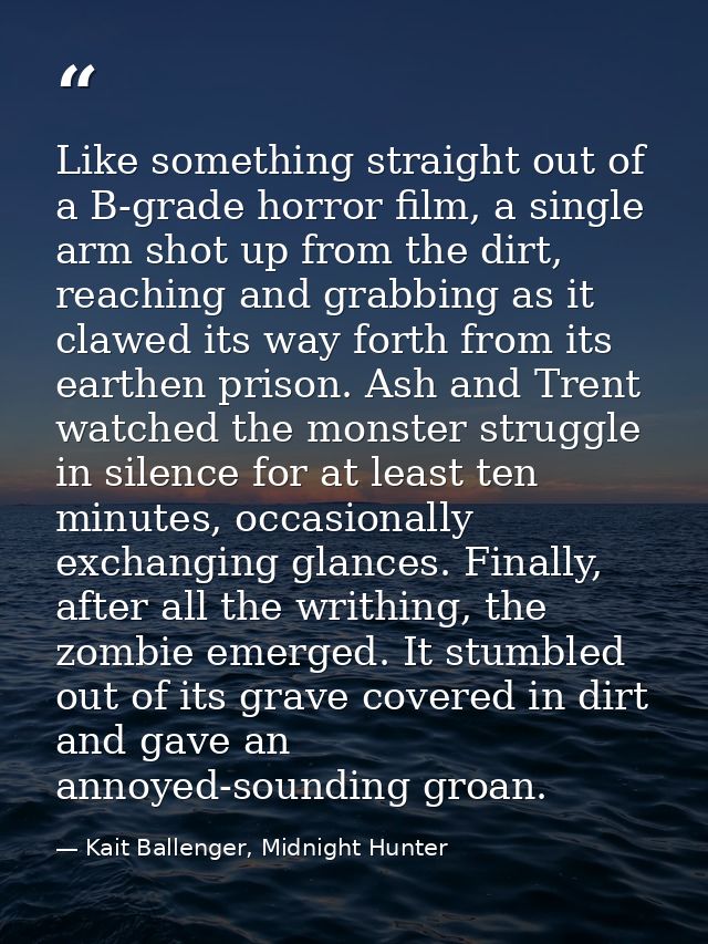 Like something straight out of a B-grade horror film, a single arm shot up from the dirt, reaching and grabbing as it cl — Kait Ballenger, Midnight Hunter