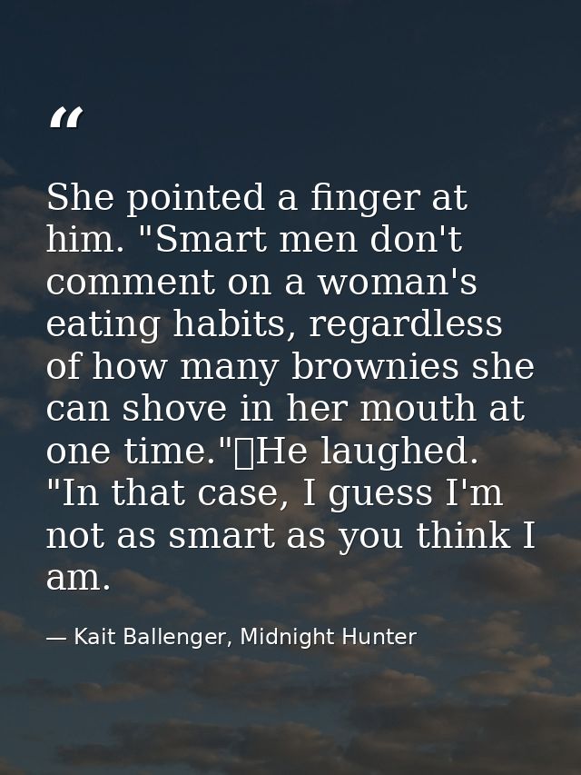 She pointed a finger at him. "Smart men don't comment on a woman's eating habits, regardless of how many brownies she ca — Kait Ballenger, Midnight Hunter