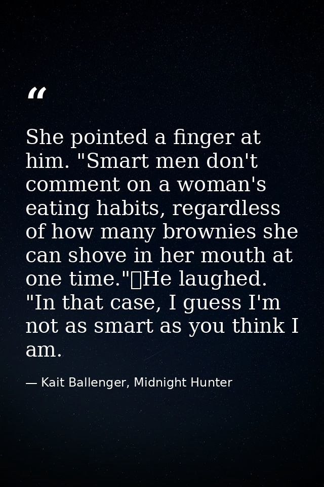 She pointed a finger at him. "Smart men don't comment on a woman's eating habits, regardless of how many brownies she ca — Kait Ballenger, Midnight Hunter