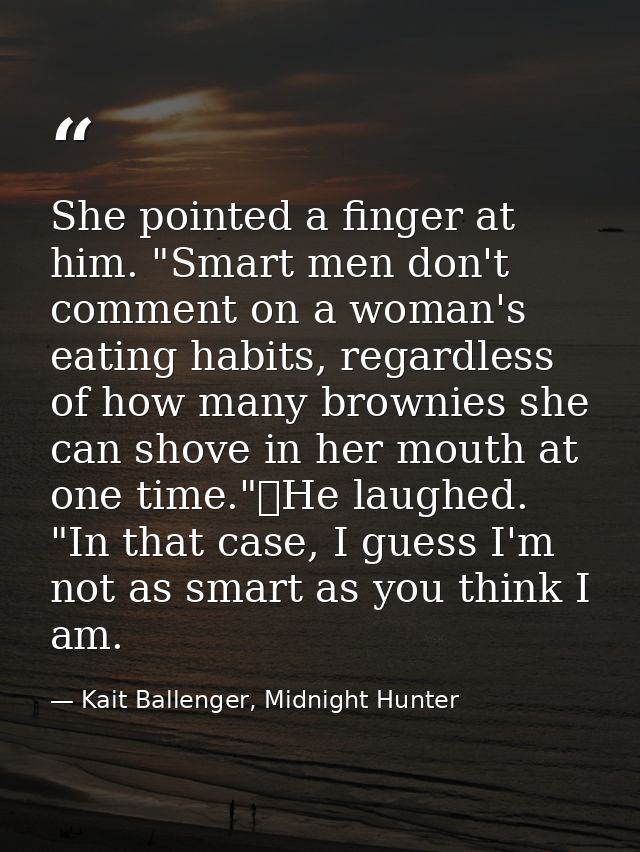 She pointed a finger at him. "Smart men don't comment on a woman's eating habits, regardless of how many brownies she ca — Kait Ballenger, Midnight Hunter