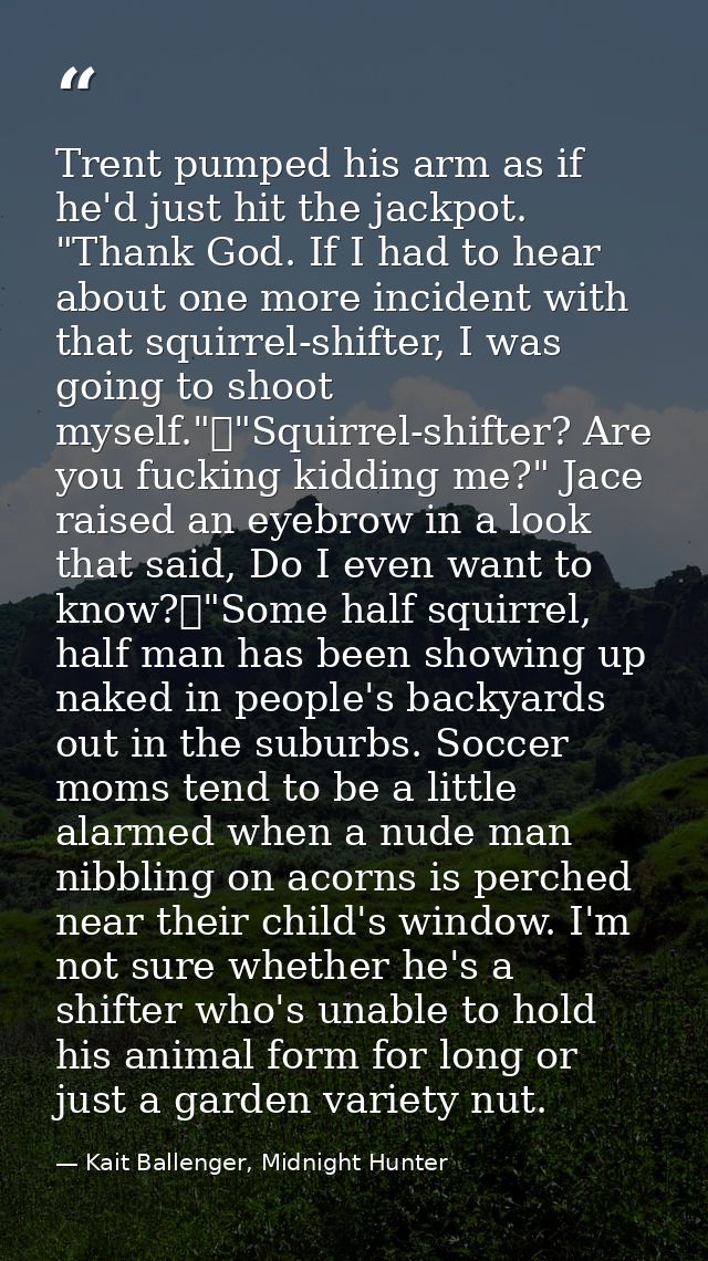 Trent pumped his arm as if he'd just hit the jackpot. "Thank God. If I had to hear about one more incident with that squ — Kait Ballenger, Midnight Hunter