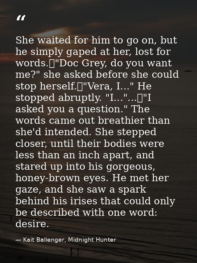She waited for him to go on, but he simply gaped at her, lost for words.	"Doc Grey, do you want me?" she asked before sh — Kait Ballenger, Midnight Hunter