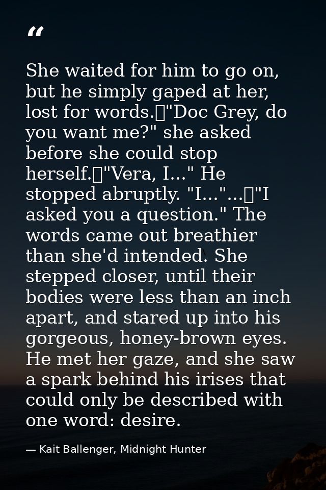 She waited for him to go on, but he simply gaped at her, lost for words.	"Doc Grey, do you want me?" she asked before sh — Kait Ballenger, Midnight Hunter