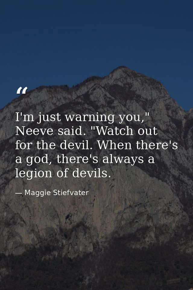 I'm just warning you," Neeve said. "Watch out for the devil. When there's a god, there's always a legion of devils. — Maggie Stiefvater
