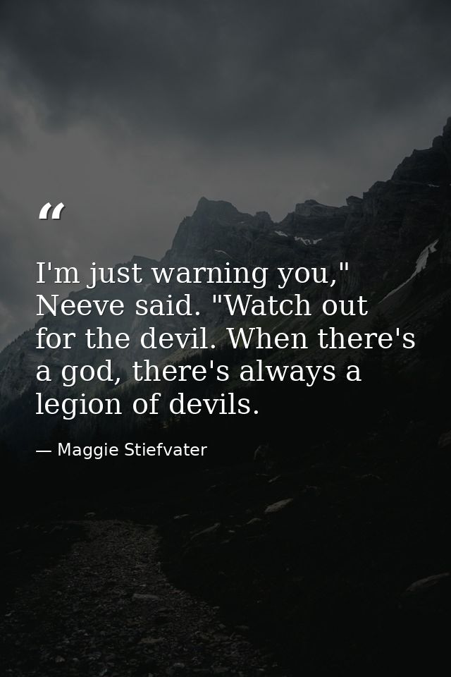 I'm just warning you," Neeve said. "Watch out for the devil. When there's a god, there's always a legion of devils. — Maggie Stiefvater