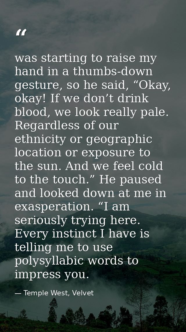 was starting to raise my hand in a thumbs-down gesture, so he said, “Okay, okay! If we don’t drink blood, we look really — Temple West, Velvet