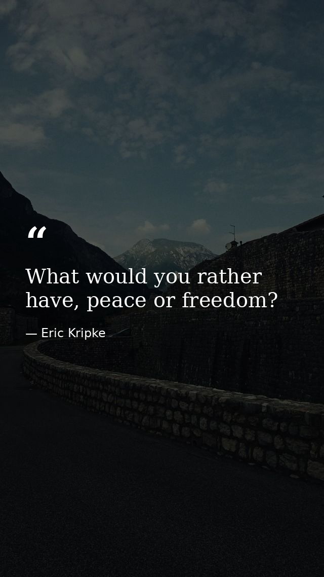 What would you rather have, peace or freedom? — Eric Kripke