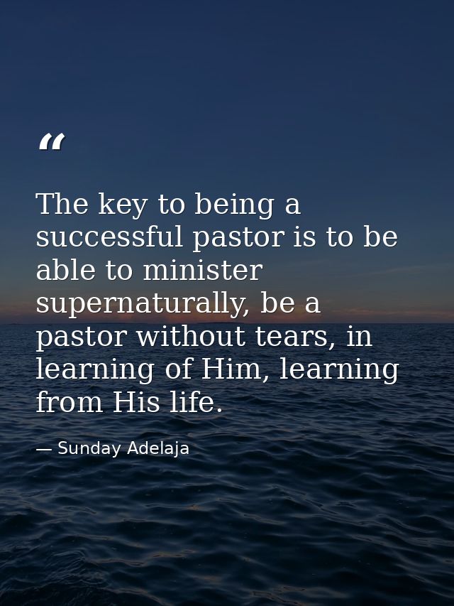 The key to being a successful pastor is to be able to minister supernaturally, be a pastor without tears, in learning of — Sunday Adelaja