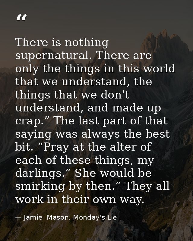 There is nothing supernatural. There are only the things in this world that we understand, the things that we don't unde — Jamie  Mason, Monday's Lie